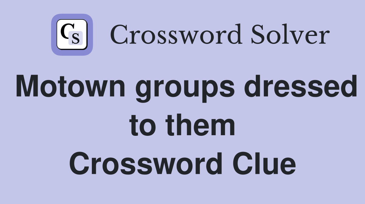 Motown groups dressed to them Crossword Clue