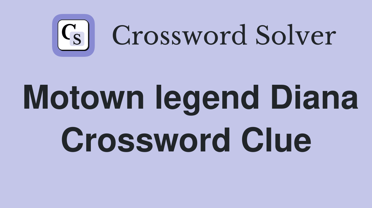 Motown legend Diana Crossword Clue