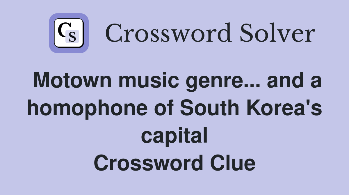 Motown music genre... and a homophone of South Korea's capital Crossword Clue