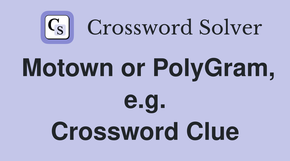 Motown or PolyGram, e.g. Crossword Clue