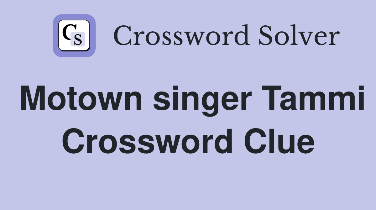 Motown singer Tammi Crossword Clue