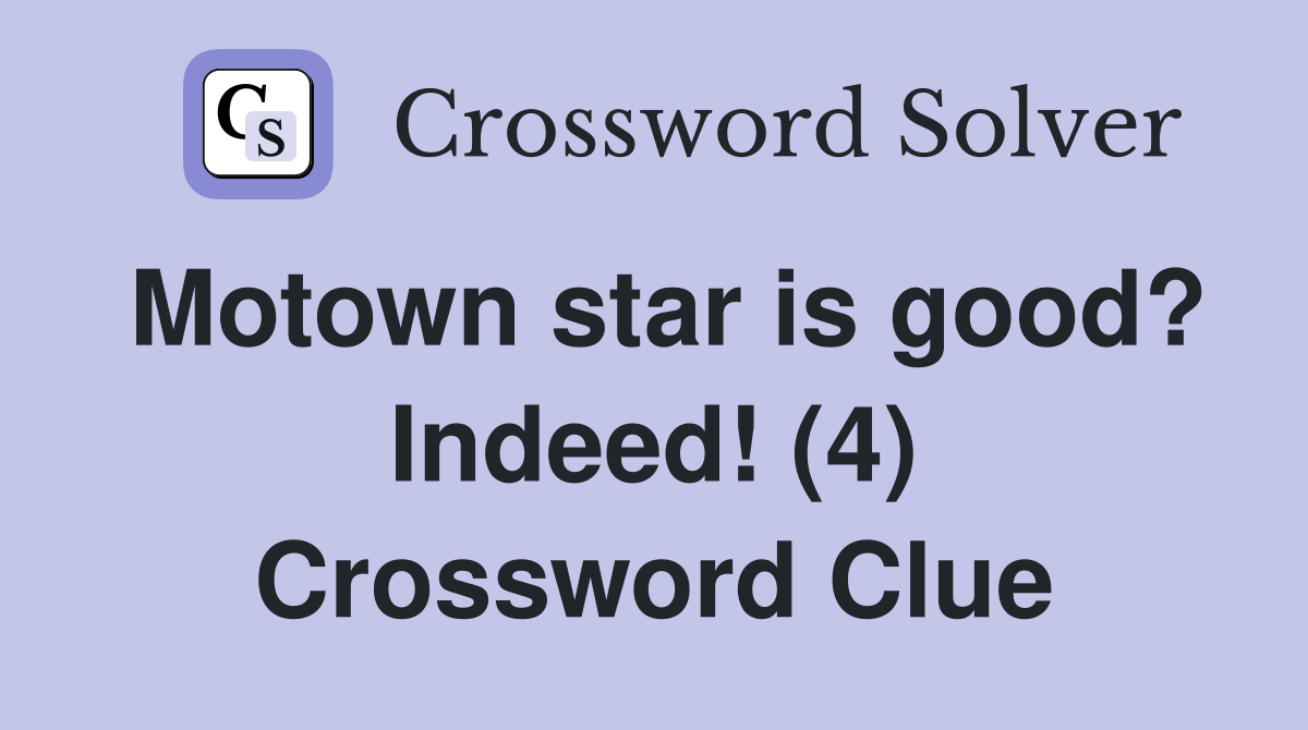 Motown star is good? Indeed! (4) Crossword Clue