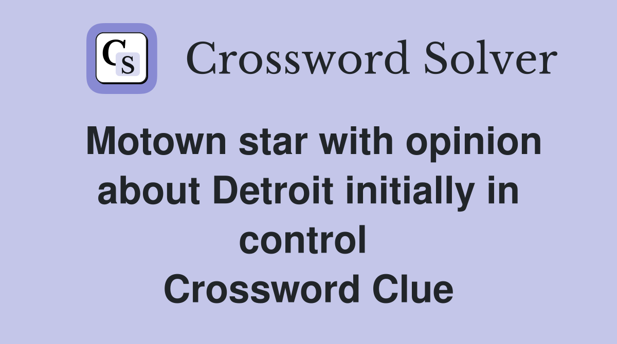 Motown star with opinion about Detroit initially in control  Crossword Clue