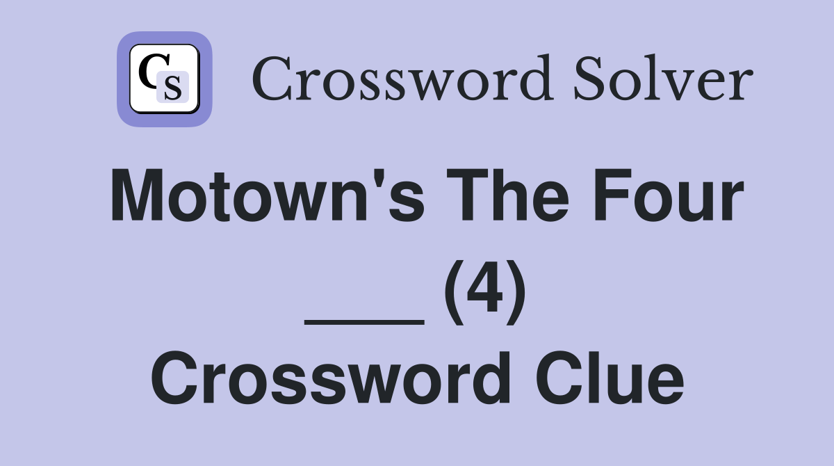 Motown's The Four ___ (4) Crossword Clue