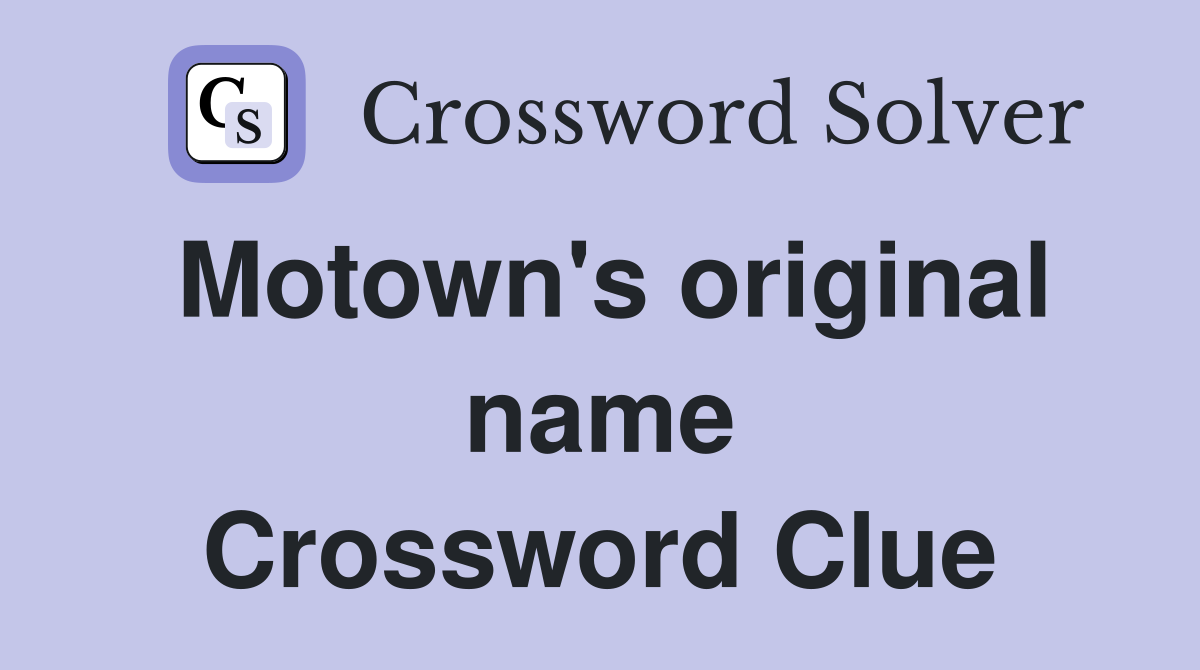 Motown's original name Crossword Clue