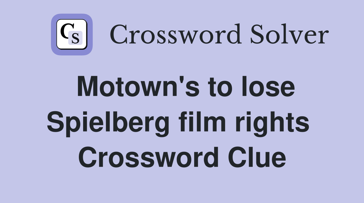 Motown's to lose Spielberg film rights  Crossword Clue
