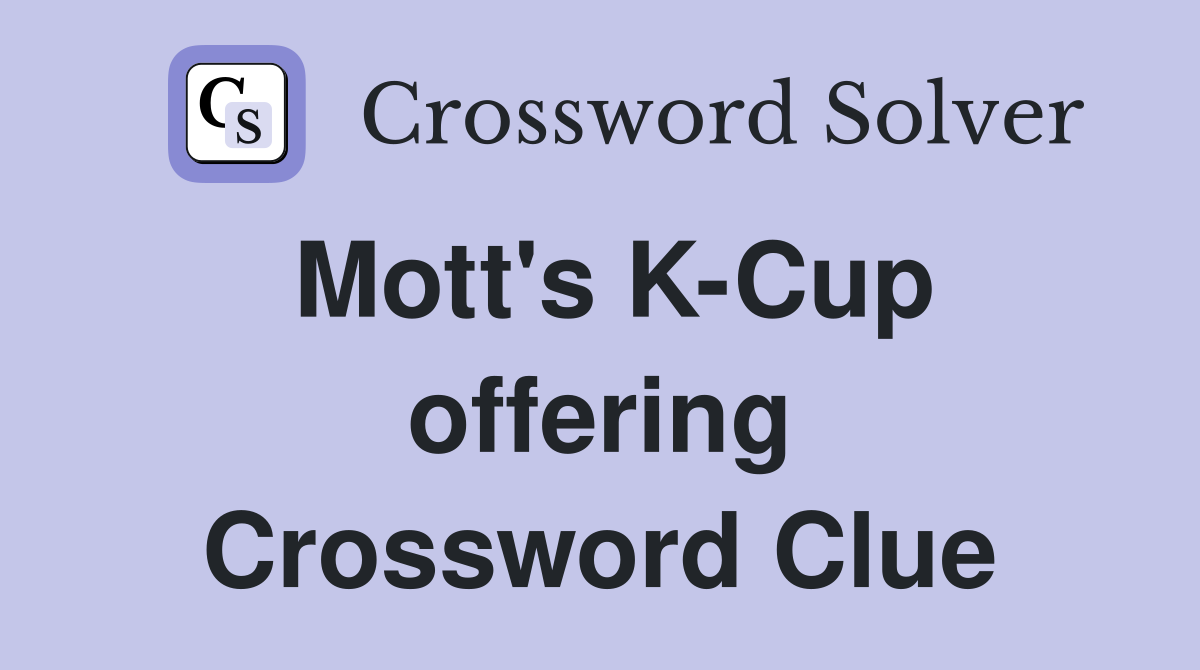 Mott's K-Cup offering Crossword Clue