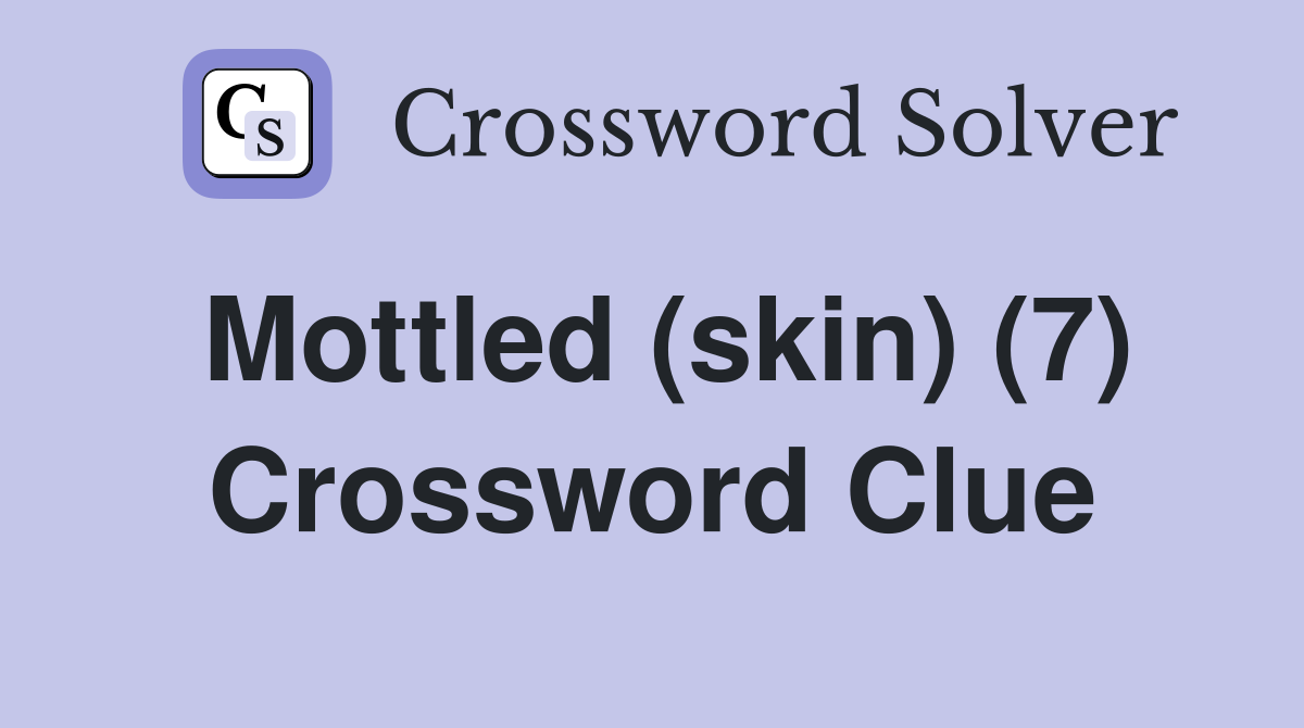 Mottled (skin) (7) Crossword Clue