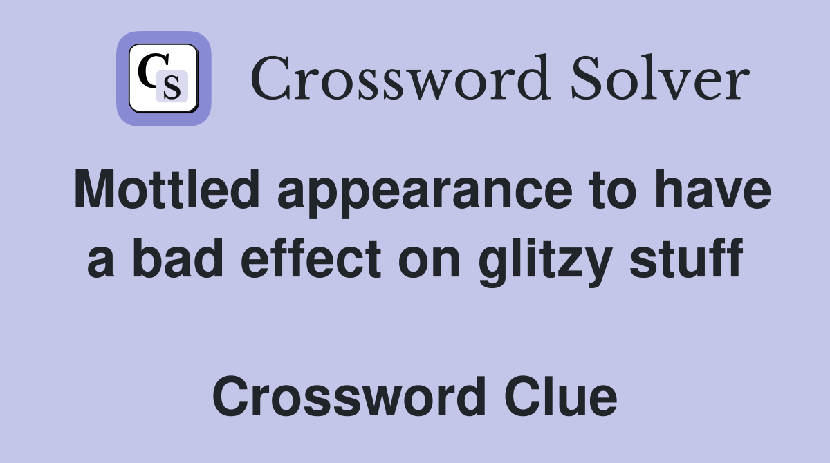 Mottled appearance to have a bad effect on glitzy stuff  Crossword Clue