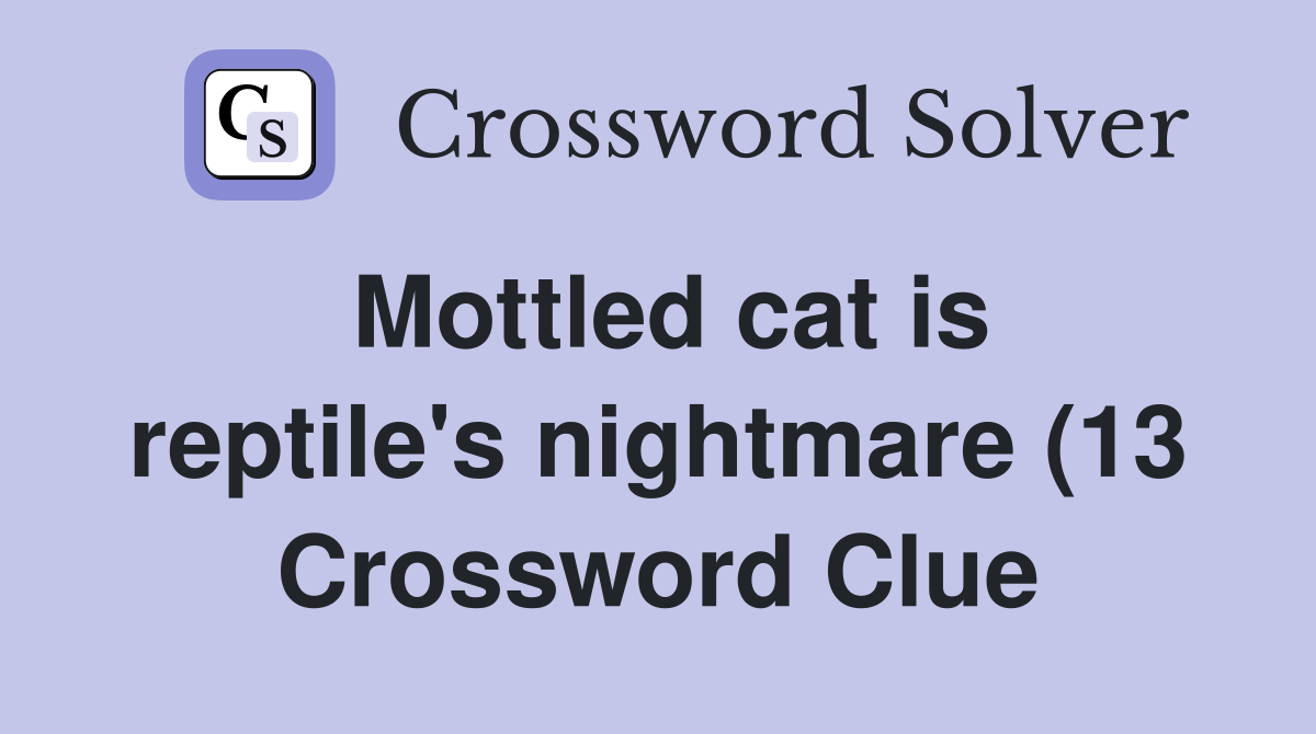 Mottled cat is reptile #39 s nightmare (13) Crossword Clue Answers Mottled cat is reptile #39 s nightmare (13) Crossword Clue Answers