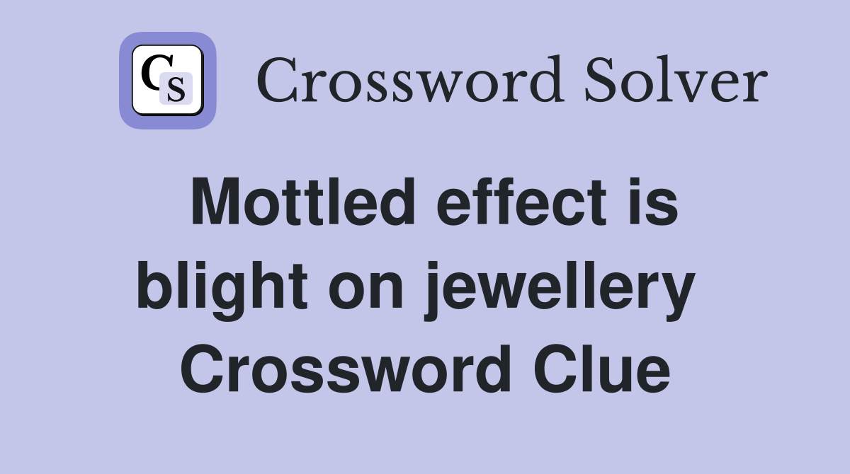 Mottled effect is blight on jewellery  Crossword Clue
