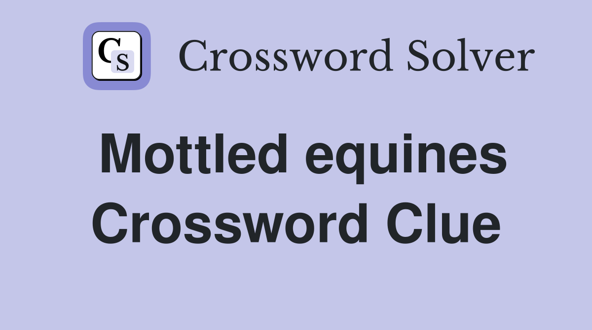 Mottled equines Crossword Clue