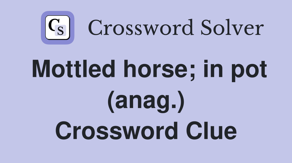 Mottled horse; in pot (anag.) Crossword Clue