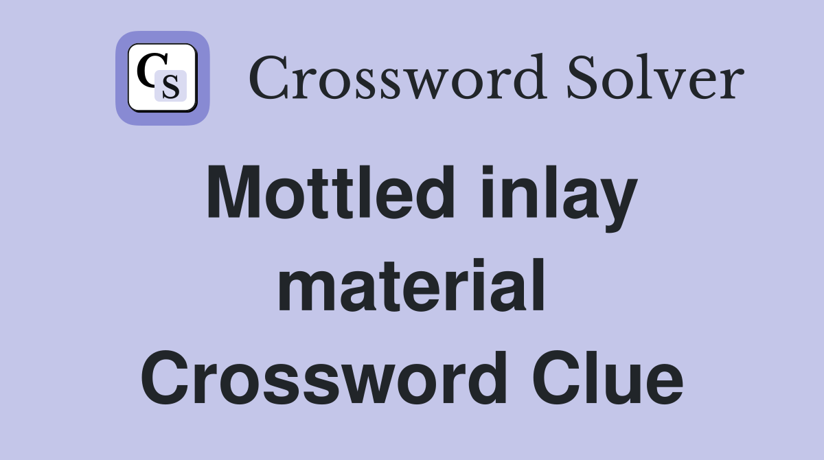 Mottled inlay material Crossword Clue