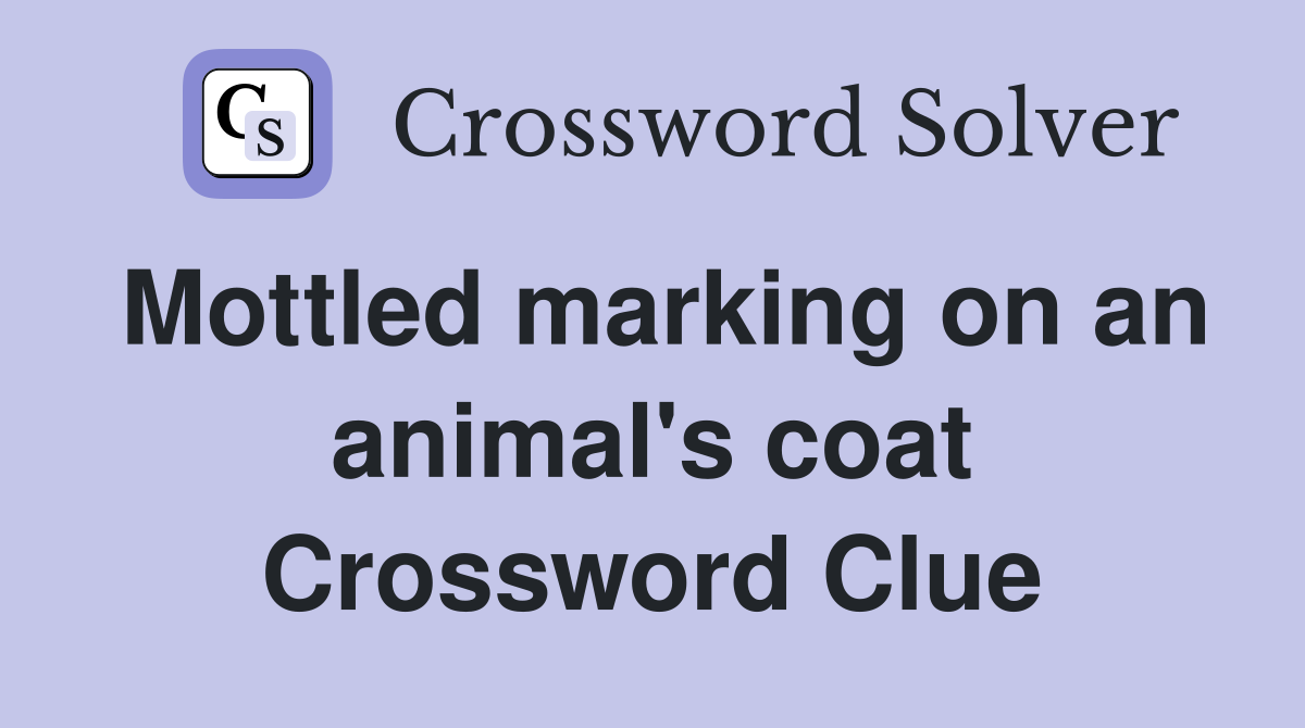 Mottled marking on an animal's coat Crossword Clue