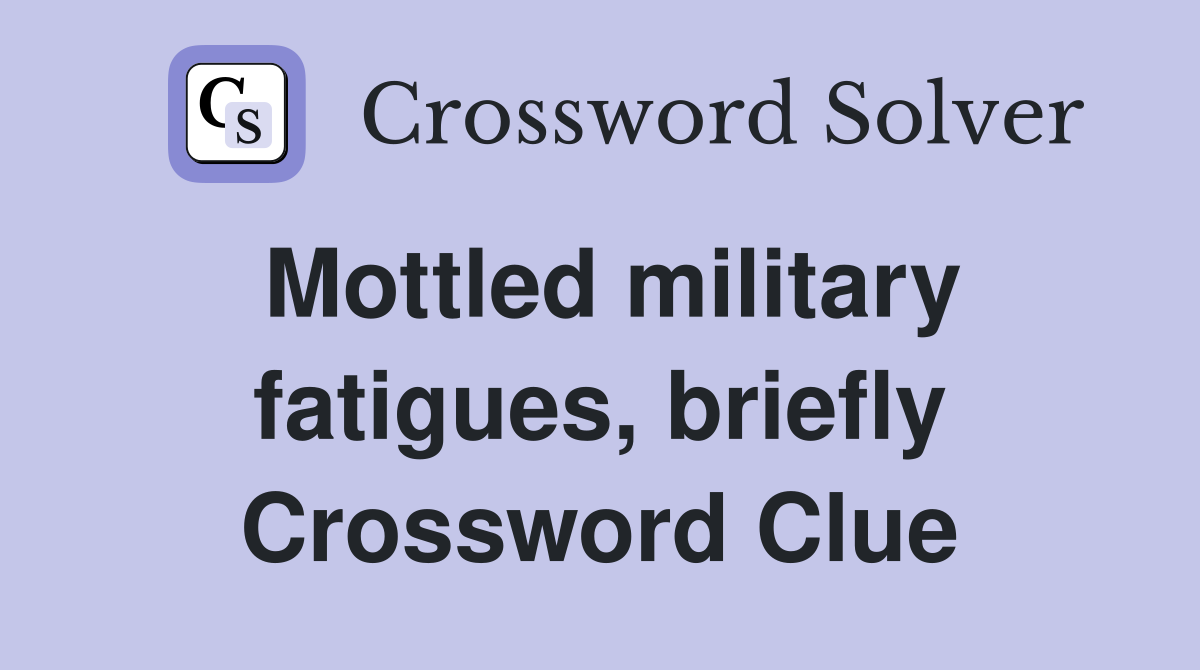 Mottled military fatigues, briefly Crossword Clue