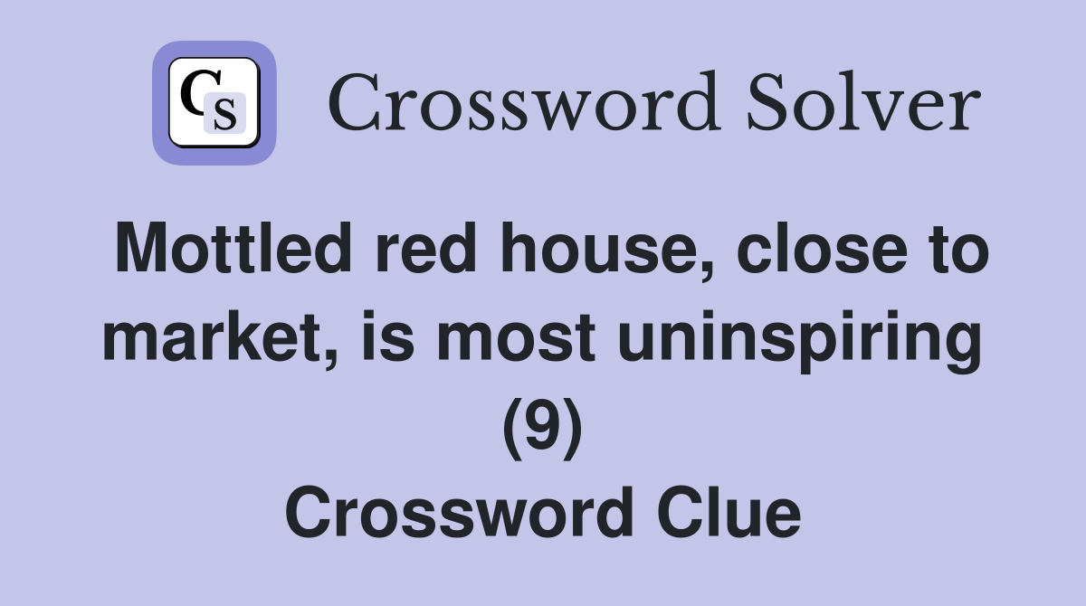 Mottled red house, close to market, is most uninspiring (9) Crossword Clue