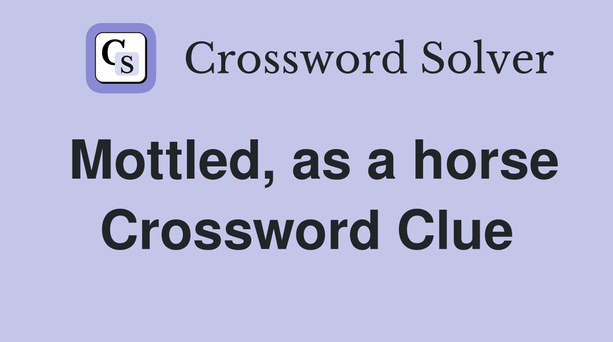 Mottled, as a horse Crossword Clue