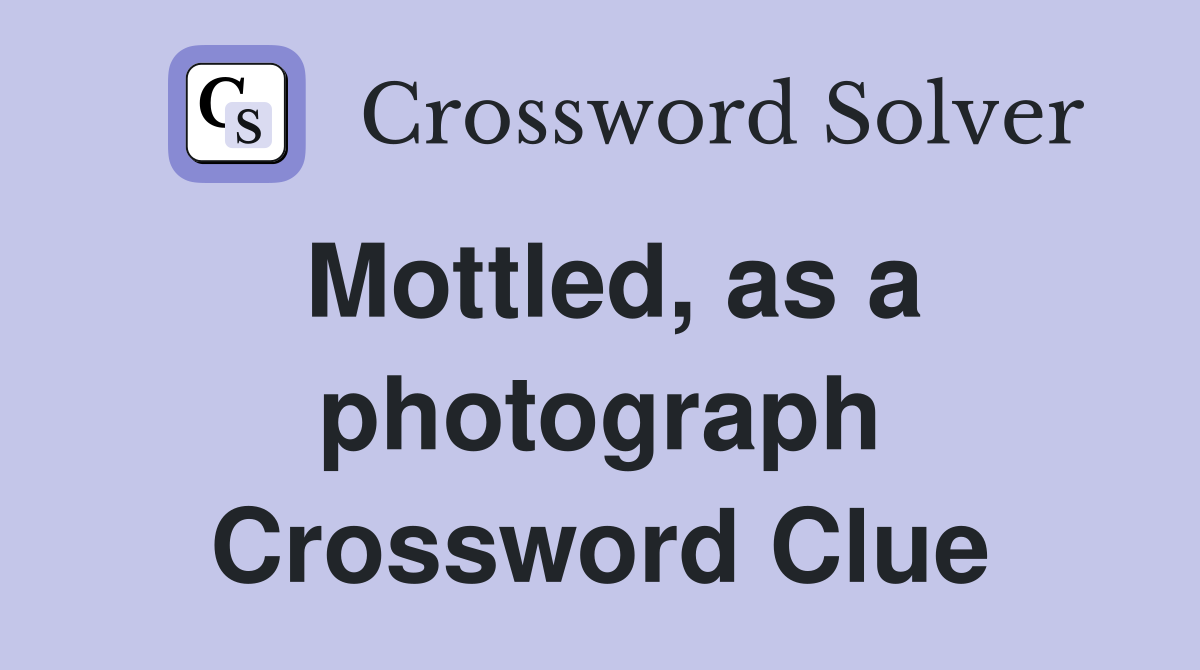 Mottled, as a photograph Crossword Clue