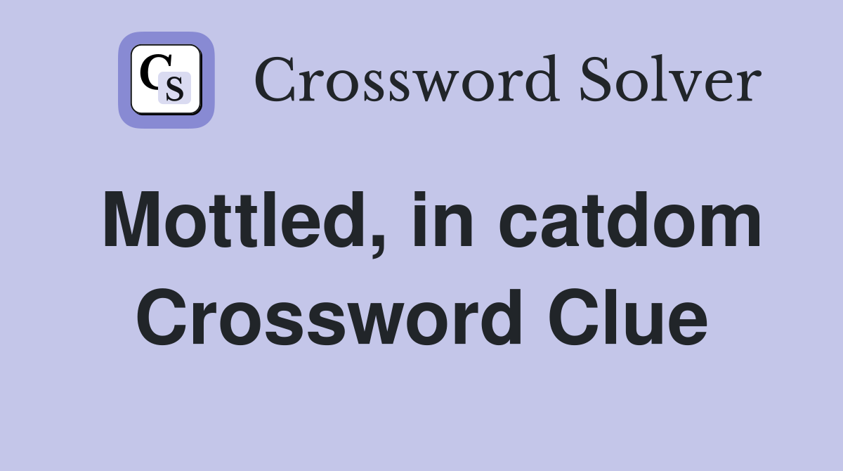 Mottled, in catdom Crossword Clue