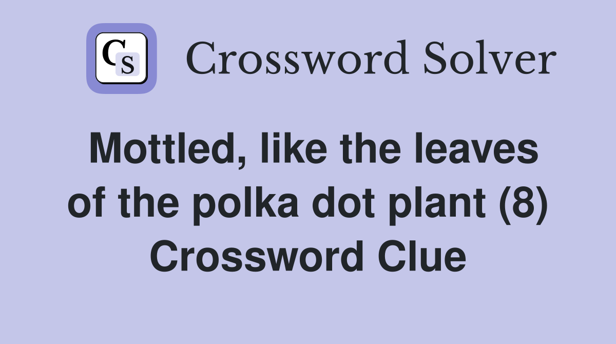 Mottled, like the leaves of the polka dot plant (8) Crossword Clue