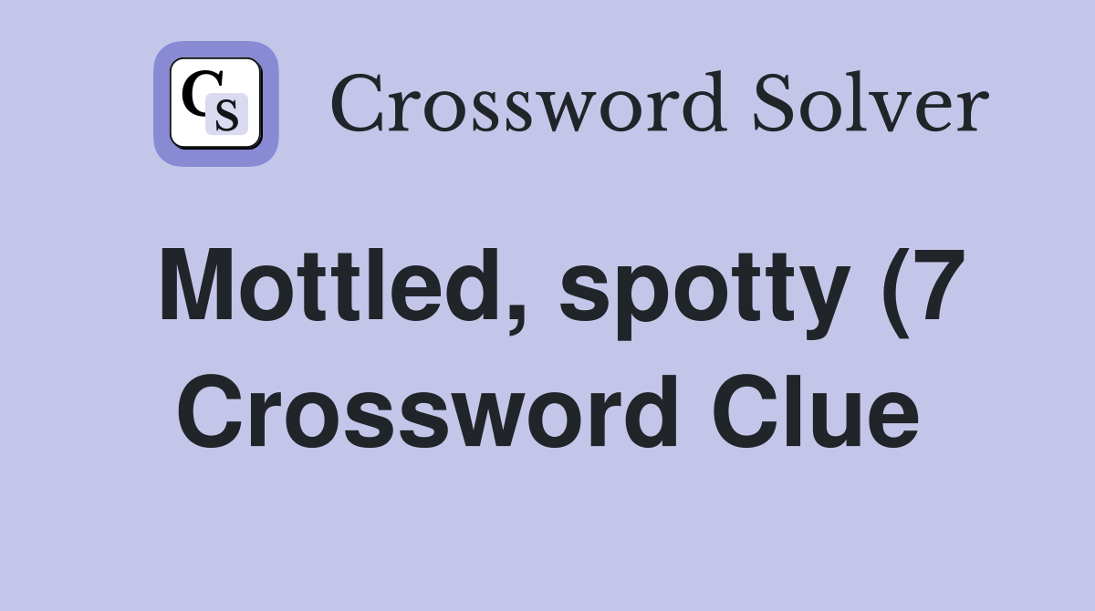 Mottled spotty (7) Crossword Clue Answers Crossword Solver Mottled spotty (7) Crossword Clue Answers Crossword Solver