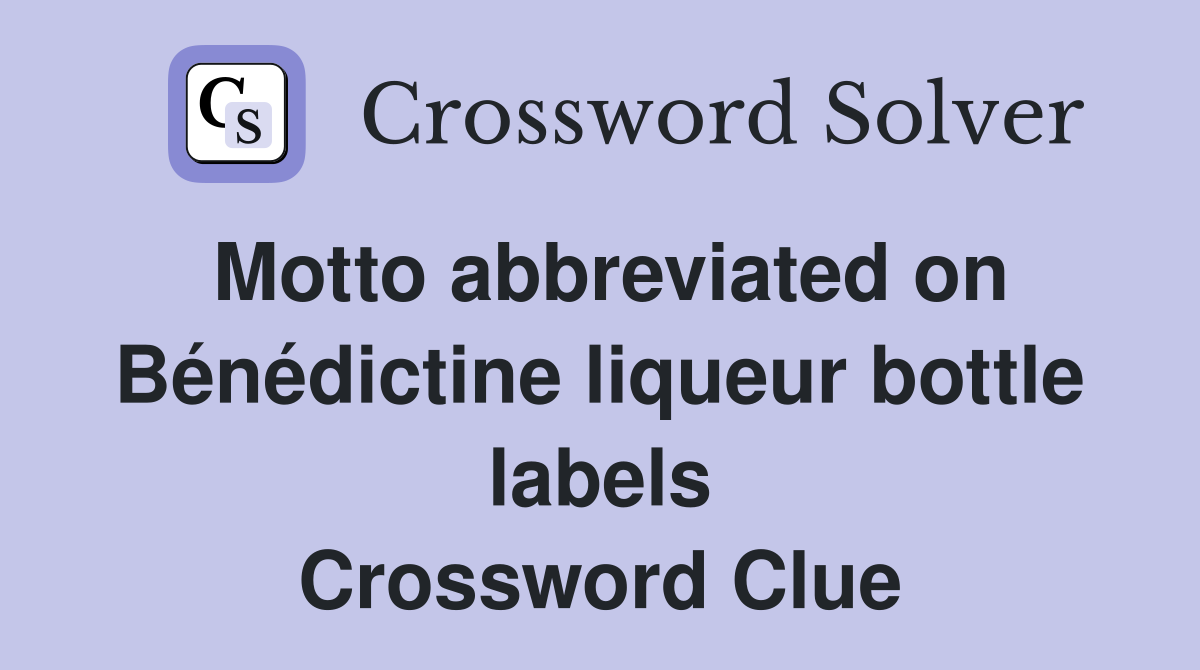 Motto abbreviated on Bénédictine liqueur bottle labels Crossword Clue