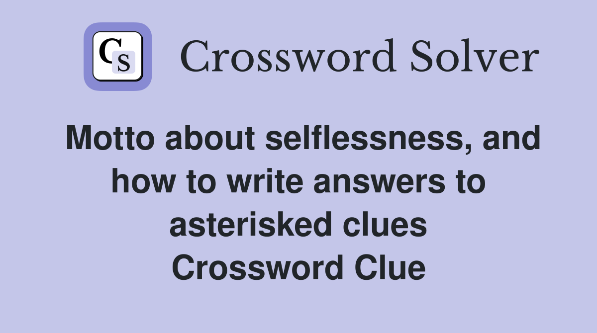 Motto about selflessness, and how to write answers to asterisked clues Crossword Clue