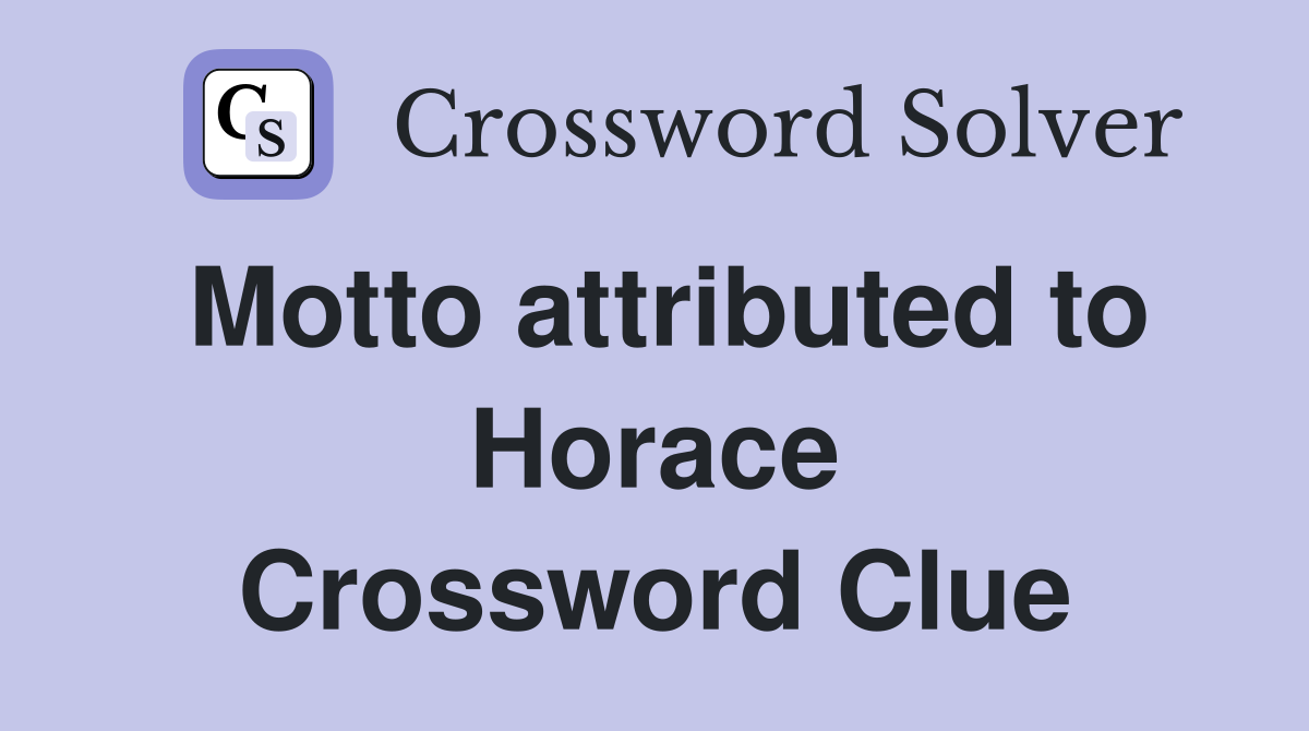 Motto attributed to Horace Crossword Clue