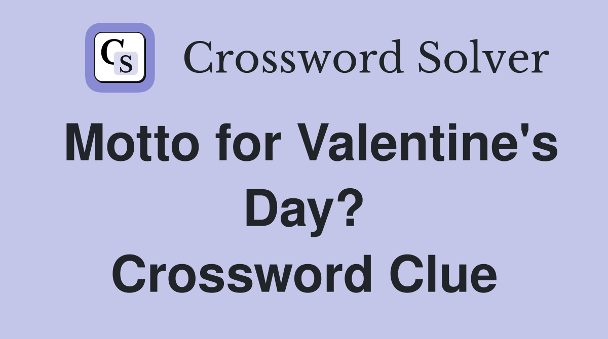 Motto for Valentine's Day? Crossword Clue