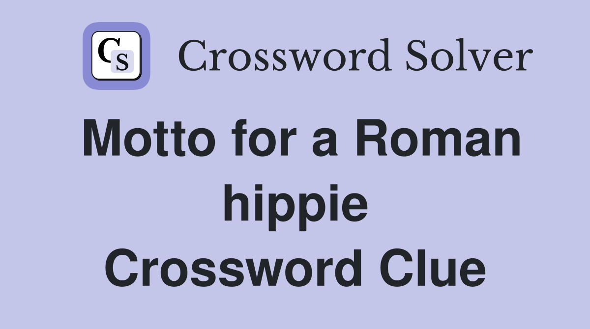 Motto for a Roman hippie Crossword Clue