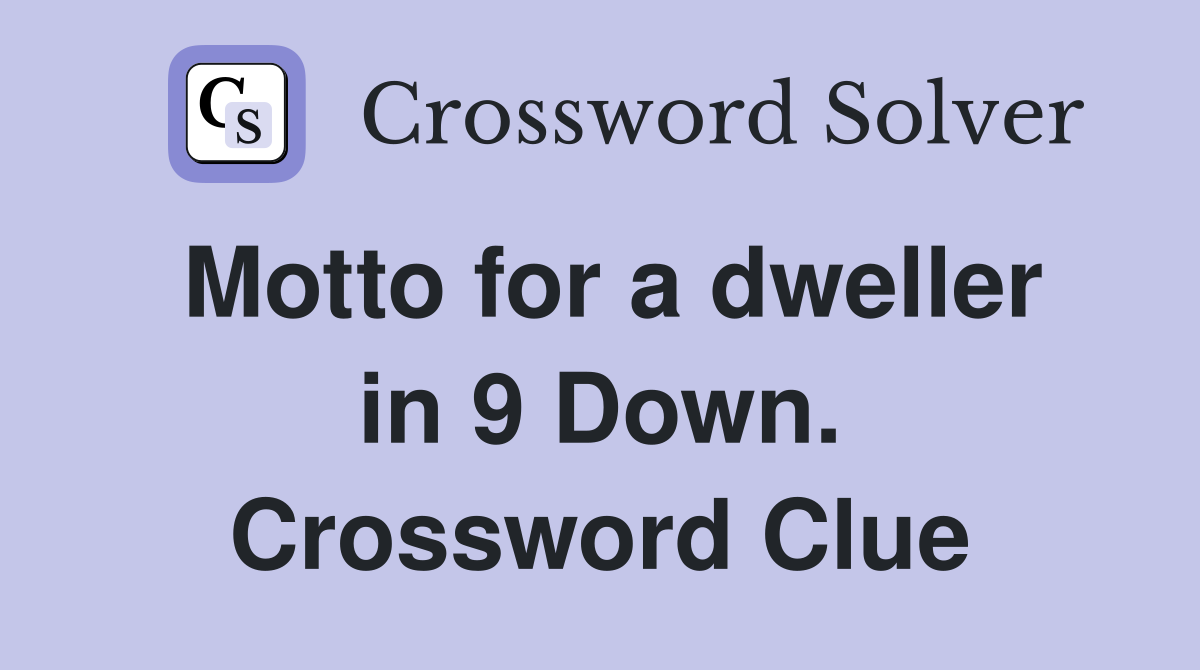 Motto for a dweller in 9 Down. Crossword Clue