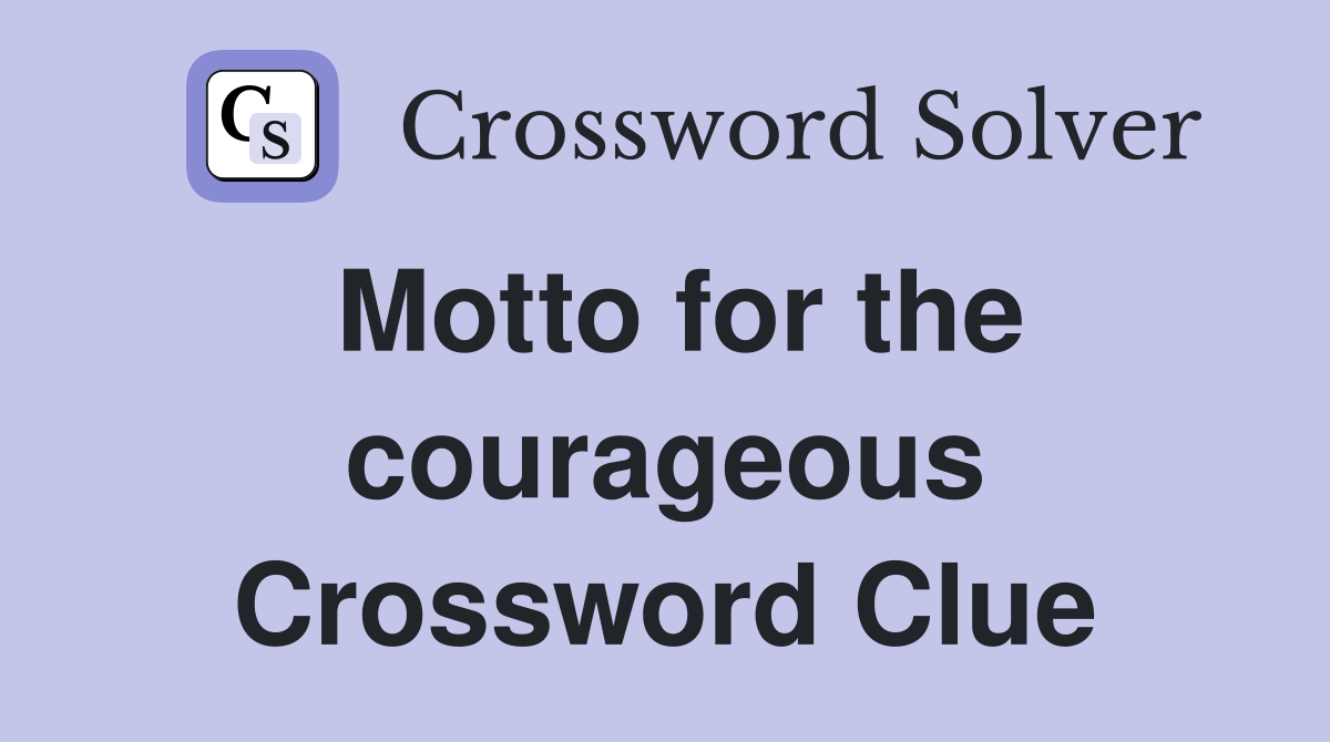 Motto for the courageous Crossword Clue