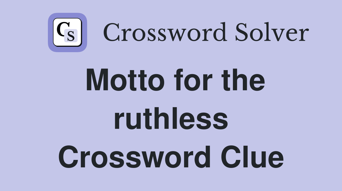 Motto for the ruthless Crossword Clue