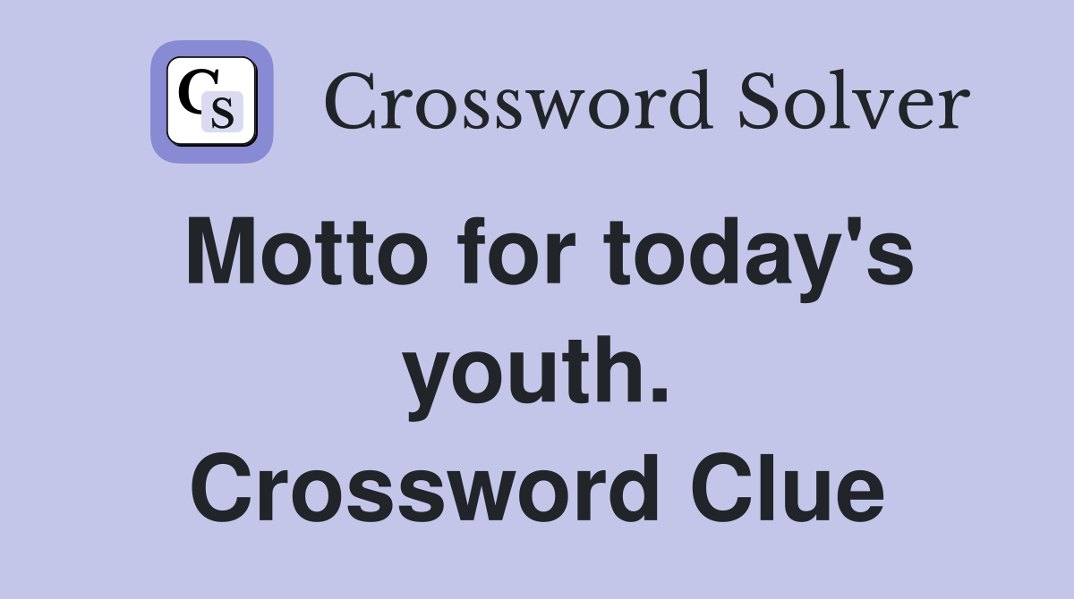 Motto for today's youth. Crossword Clue