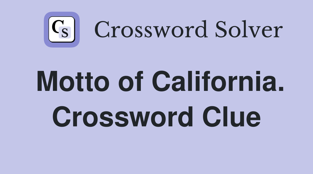 Motto of California. Crossword Clue