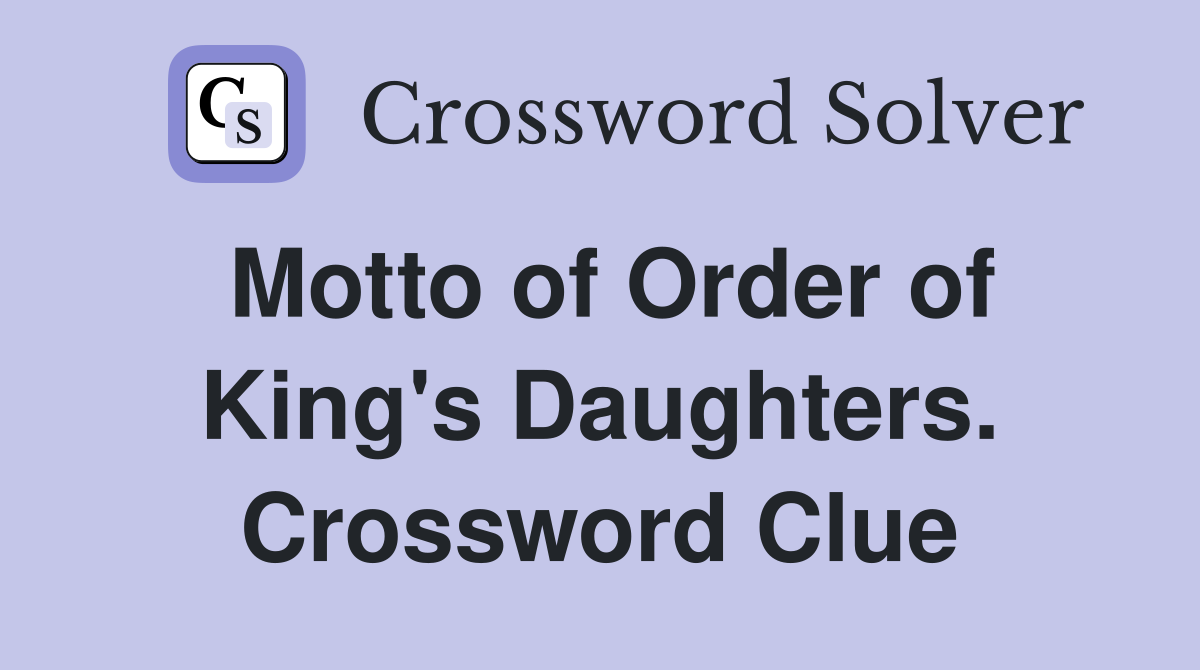 Motto of Order of King's Daughters. Crossword Clue