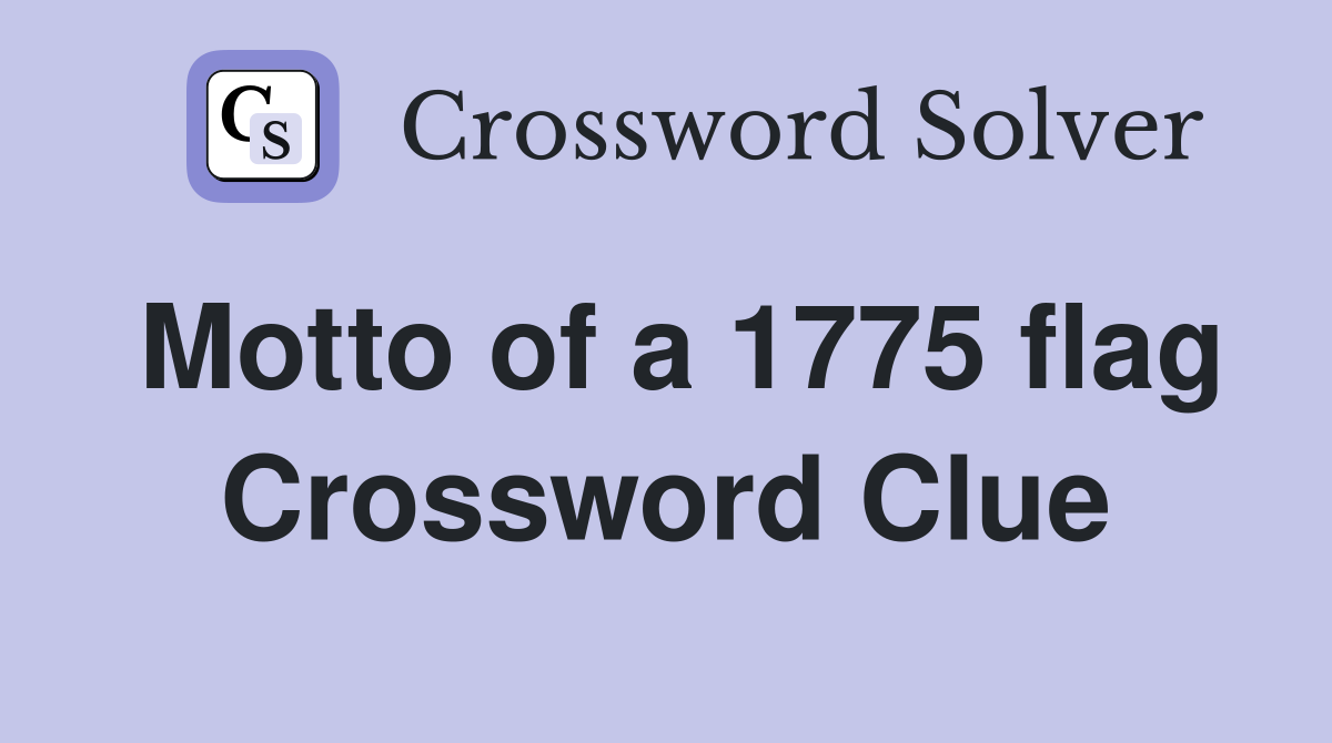 Motto of a 1775 flag Crossword Clue
