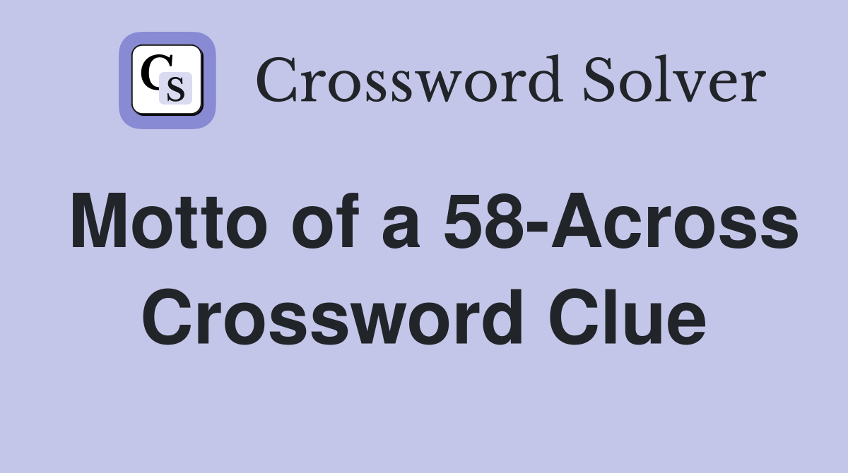 Motto of a 58-Across Crossword Clue