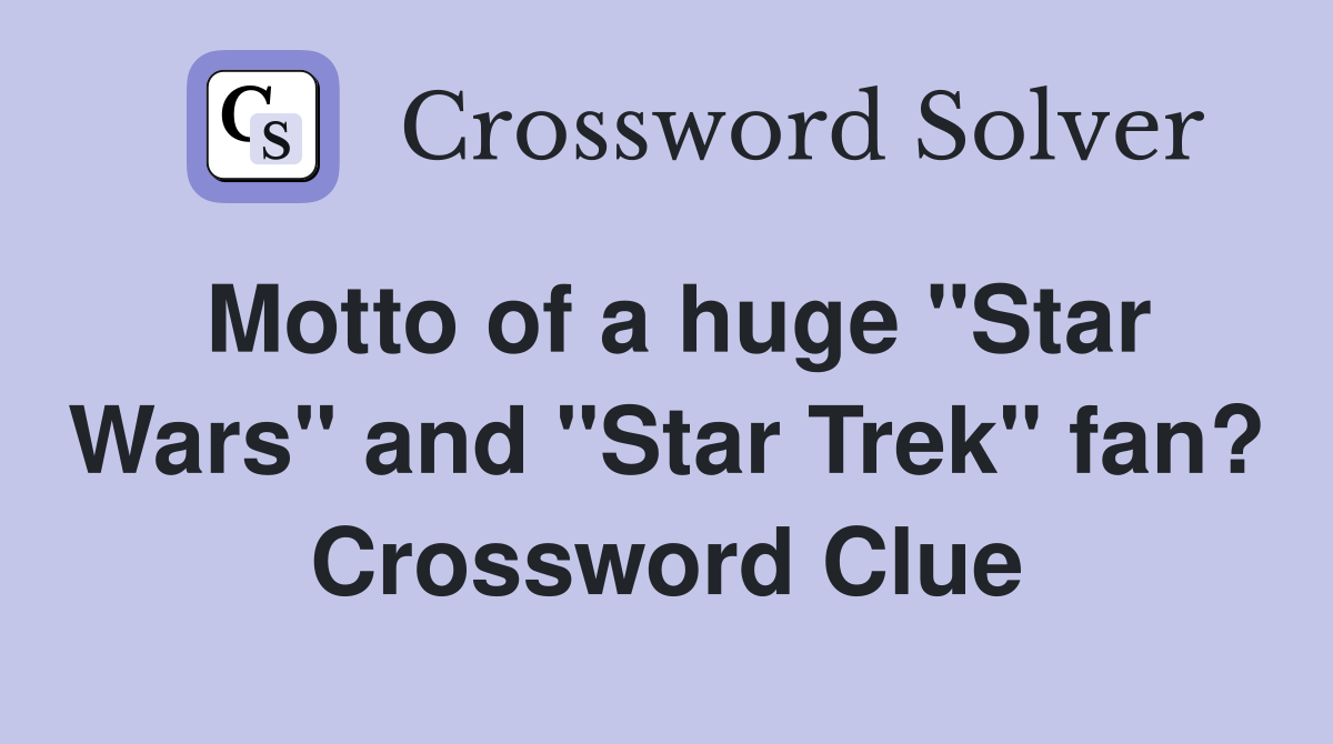 Motto of a huge "Star Wars" and "Star Trek" fan? Crossword Clue