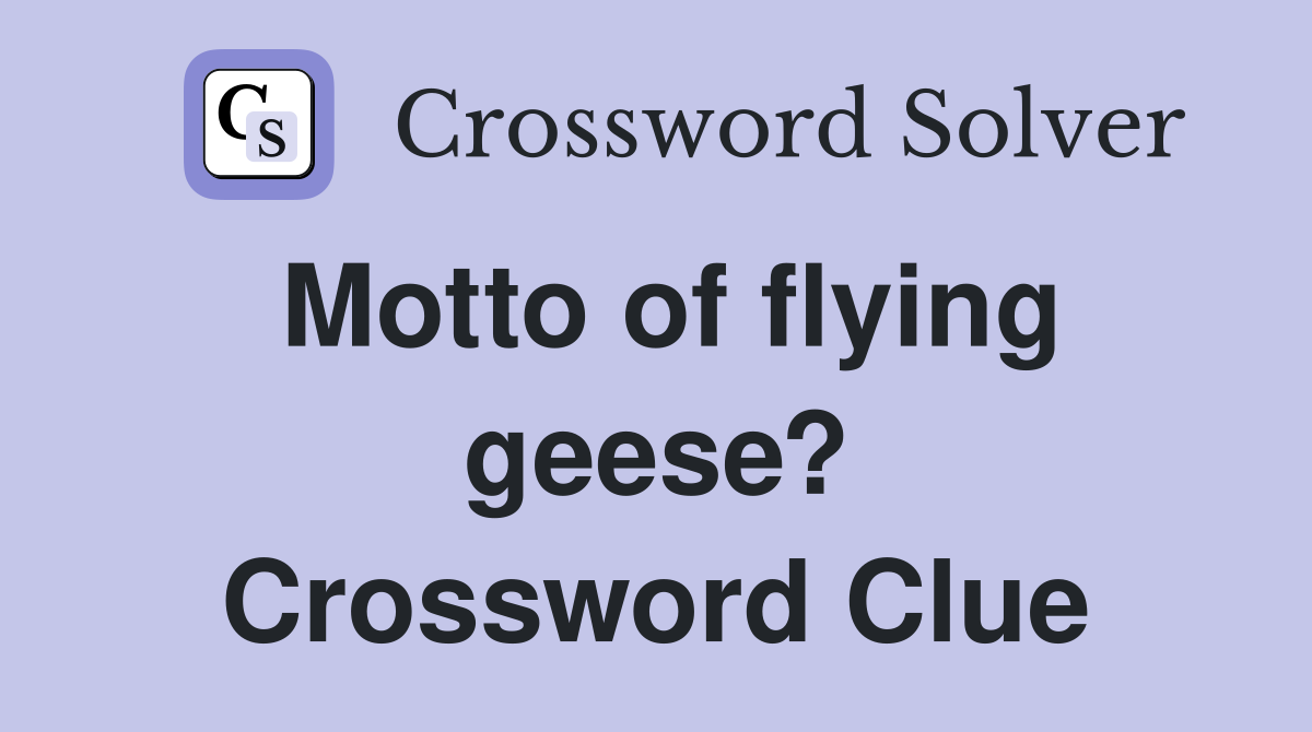 Motto of flying geese? Crossword Clue