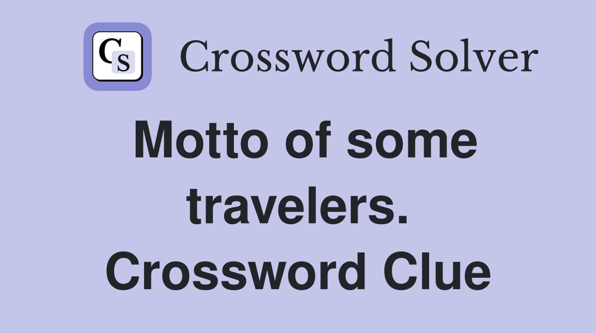Motto of some travelers. Crossword Clue
