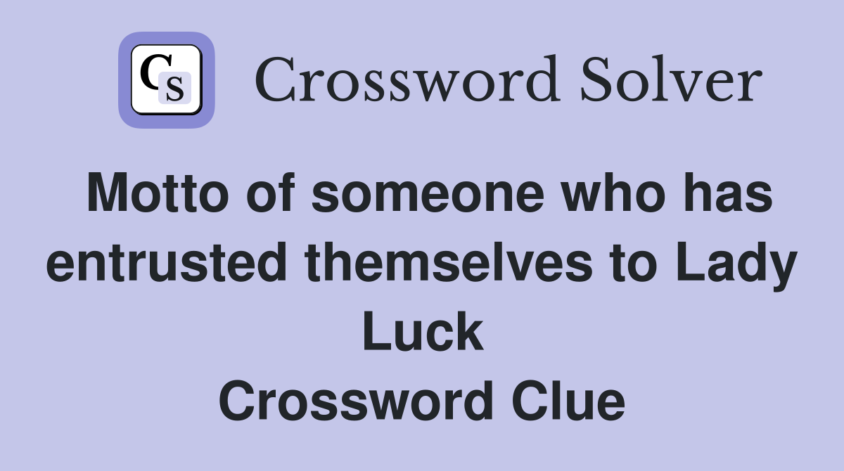 Motto of someone who has entrusted themselves to Lady Luck Crossword Clue