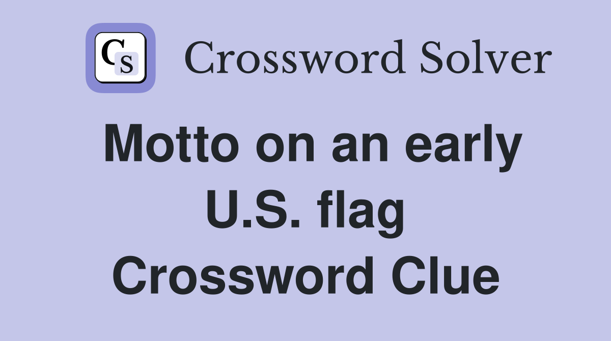 Motto on an early U.S. flag Crossword Clue