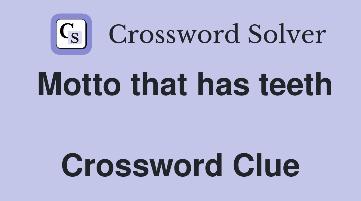 Motto that has teeth  Crossword Clue