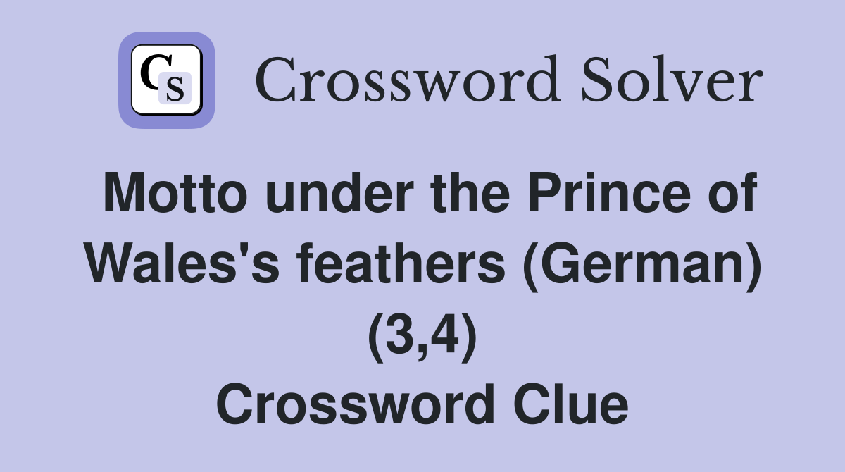 Motto under the Prince of Wales's feathers (German) (3,4) Crossword Clue