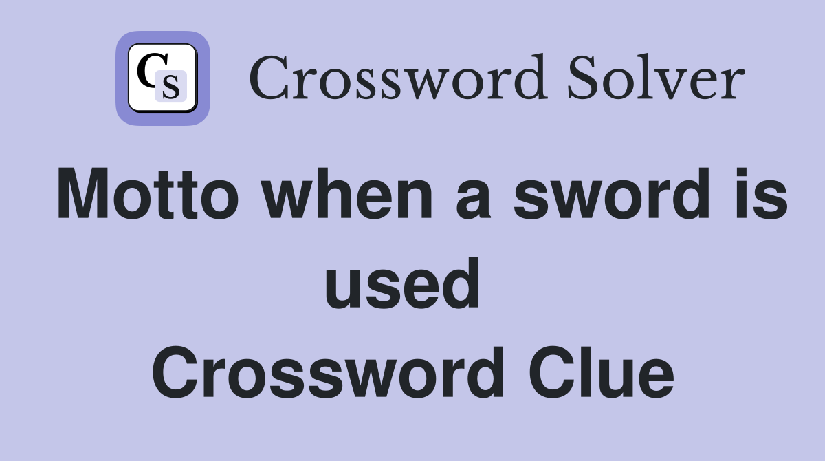 Motto when a sword is used  Crossword Clue
