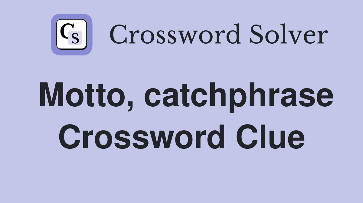 Motto, catchphrase Crossword Clue