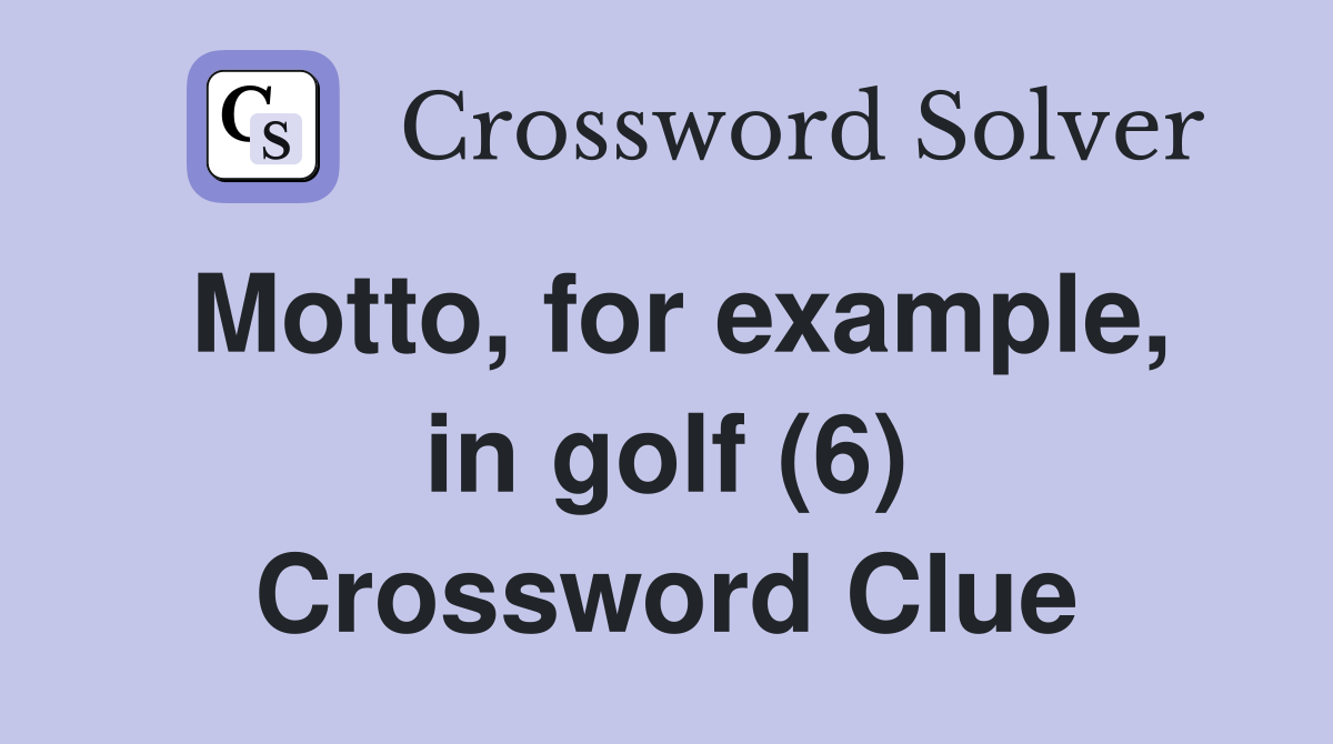Motto, for example, in golf (6) Crossword Clue