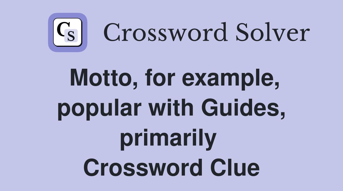 Motto, for example, popular with Guides, primarily  Crossword Clue